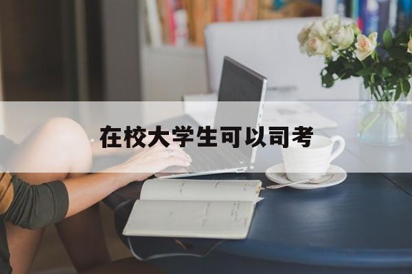 在校大学生可以司考(在校生可以参加司法考试)